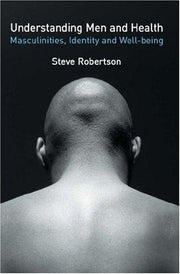 Understanding Men and Health: Masculinities, Identity and Well-being: Masculinity, Identity and Well-being