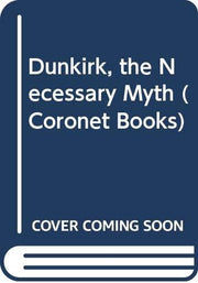 Dunkirk, the Necessary Myth (Coronet Books)