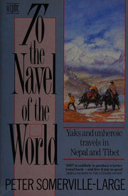 To the Navel of the World: Yaks and Unheroic Travels in Nepal and Tibet