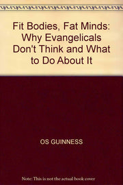 Fit Bodies, Fat Minds: Why Evangelicals Don't Think and What to Do About it
