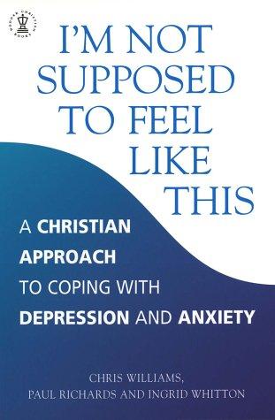 I'm Not Supposed to Feel Like This: A Christian approach to depression and anxiety (Hodder Christian Books)