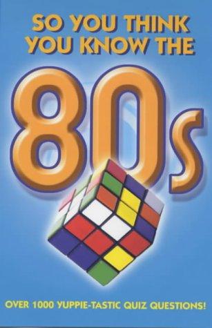 So You Think You Know the 80s?