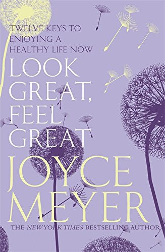 Look Great, Feel Great: 12 keys to enjoying a healthy life now