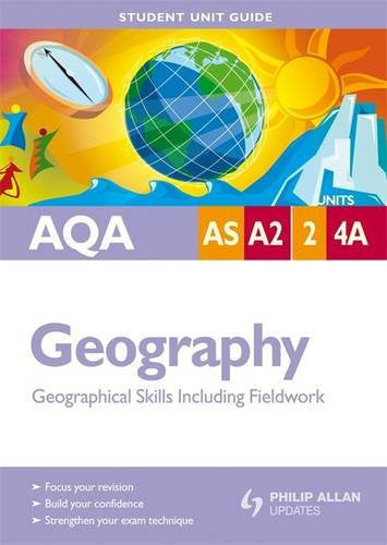 AQA AS/A2 Geography Student Unit Guide: Units 2 and 4a Geographical Skills Including Fieldwork: Units 2 & 4a