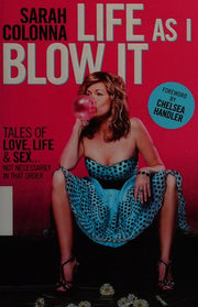 Life As I Blow It: Tales of Love, Life & Sex . . . Not Necessarily in That Order