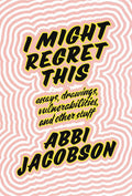 I Might Regret This: Essays, Drawings, Vulnerabilities and Other Stuff