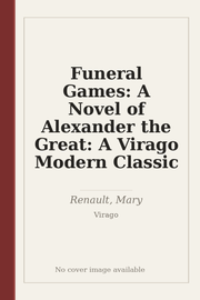 Funeral Games: A Novel of Alexander the Great: A Virago Modern Classic