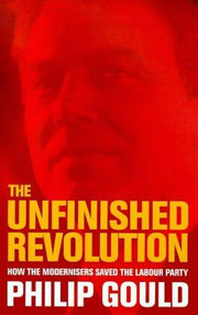 The Unfinished Revolution: How the Modernisers Saved the Labour Party