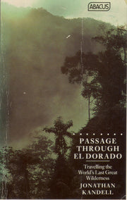 Passage Through El Dorado: Travelling the World's Last Great Wilderness (Abacus Books)