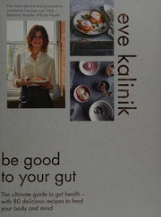 Be Good to Your Gut: The ultimate guide to gut health - with 80 delicious recipes to feed your body and mind