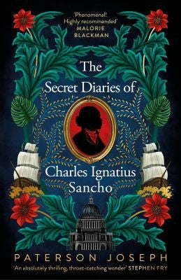 The Secret Diaries of Charles Ignatius Sancho: “An absolutely thrilling, throat-catching wonder of a historical novel” STEPHEN FRY