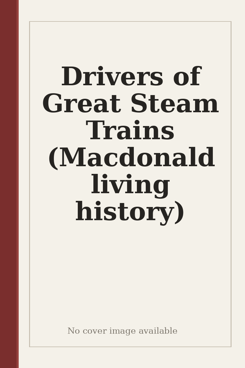 Drivers of Great Steam Trains (Macdonald living history) - no cover image available