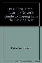 Pass First Time: Learner Driver's Guide to Coping with the Driving Test