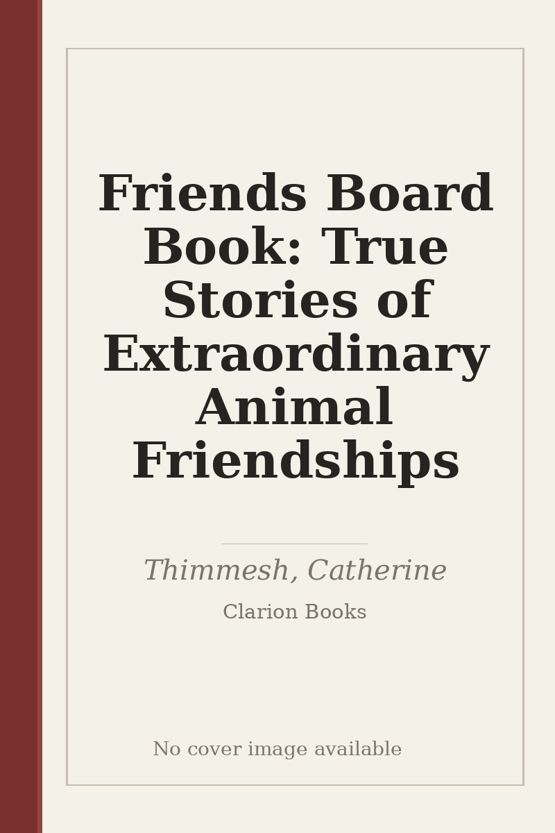 Friends Board Book: True Stories of Extraordinary Animal Friendships - no cover image available