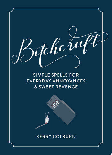 Bitchcraft: Simple Spells for Everyday Annoyances & Sweet Revenge
