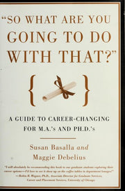 "So What Are You Going to Do With That?": A Guide to Career-Changing for M.A.'s and Ph.D.'s