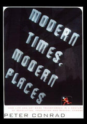 Modern Times, Modern Places: How Life and Art Were Transformed in a Century of Revolution, Innovation, and Radical Change