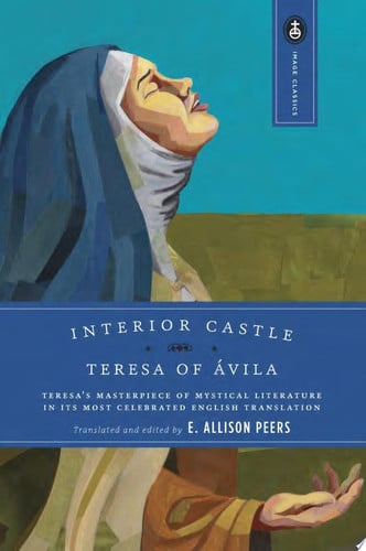 Interior Castle (Image Classic): Teresa's Masterpiece of Mystical Literature in Its Most Celebrated English Translation: 6 (Image Classics)