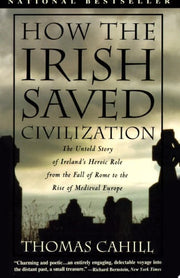 How the Irish Saved Civilisation: The Untold Story of Ireland's Heroic Role from the Fall of Rome to the Rise of Medieval Europe (Hinges of History): 01