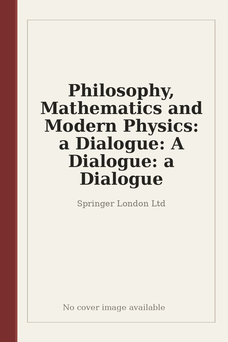 Philosophy, Mathematics and Modern Physics: a Dialogue: A Dialogue: a Dialogue - no cover image available