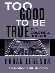 Too Good to Be True – The Colossal Book of Urban Legends