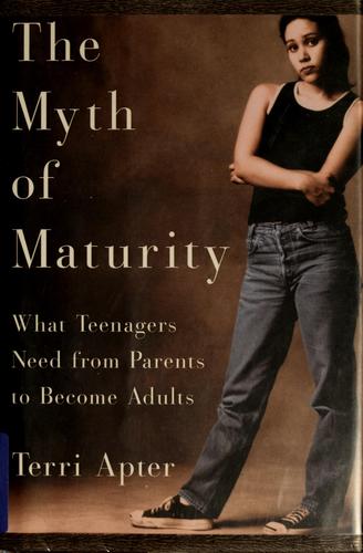 The Myth of Maturity – What Teenagers Need from Parents to Become Adults