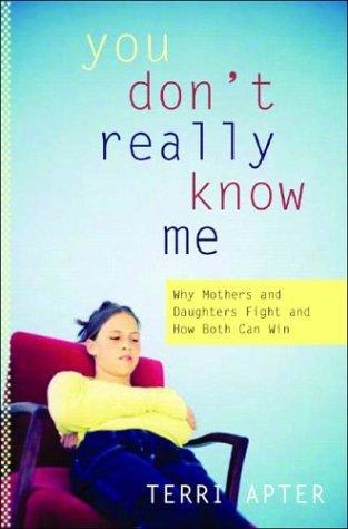 You Don't Really Know Me – Why Mothers and Daughters Fight and How Both Can Win