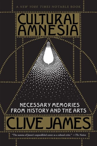 Cultural Amnesia – Necessary Memories from History and the Arts