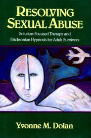 Resolving Sexual Abuse: Solution-Focused Therapy and Ericksonian Hypnosis for Adult Survivors (Norton Professional Books) (Norton Professional Books (Paperback))