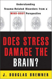 Does Stress Damage the Brain?: Understanding Trauma-Related Disorders from a Mind-Body Perspective
