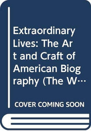 Extraordinary Lives: Art and Craft of American Biography (The Writer's Craft)