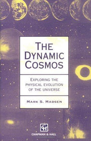 Dynamic Cosmos: Exploring the Physical Evolution of the Universe: 11 (Chapman Hall/CRC Mathematics Series)