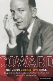 Noel Coward Collected Plays: THREE: Design for Living; Cavalcade; Conversation Piece; Tonight at 8.30 (i); Still Life