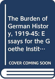 The Burden of German History, 1919-45: Essays for the Goethe Institute