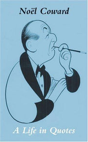 Noel Coward In His Own Words: A Life in Quotes
