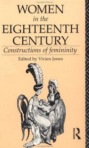 Women in the Eighteenth Century: Constructions of Femininity (World and Word)