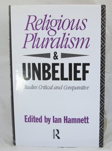Religious Pluralism and Unbelief: Studies Critical and Comparative