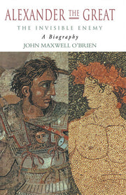 Alexander the Great: The Invisible Enemy: A Biography