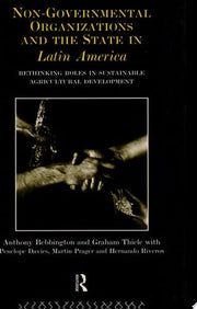 Non-Governmental Organizations and the State in Latin America: Rethinking Roles in Sustainable Agricultural Development