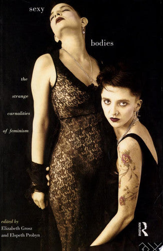 Sexy Bodies: The Strange Carnalities of Feminism