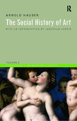 Social History of Art, Volume 2: Renaissance, Mannerism, Baroque: 02 (Social History of Art (Routledge))