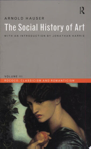 Social History of Art, Volume 3: Rococo, Classicism and Romanticism: 03 (Social History of Art (Routledge))