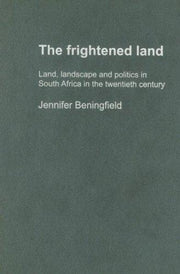The Frightened Land: Land, Landscape and Politics in South Africa in the Twentieth Century
