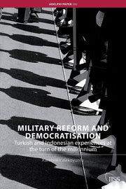 Military Reform and Democratisation: Turkish and Indonesian Experiences at the Turn of the Millennium (Adelphi series)