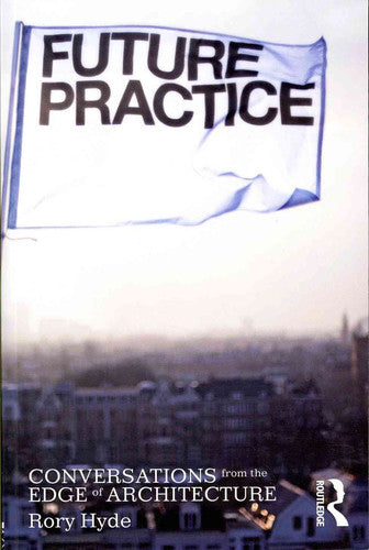Future Practice: Conversations from the Edge of Architecture