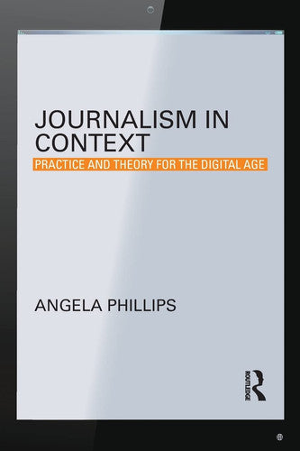 Journalism in Context: Practice and Theory for the Digital Age (Communication and Society)