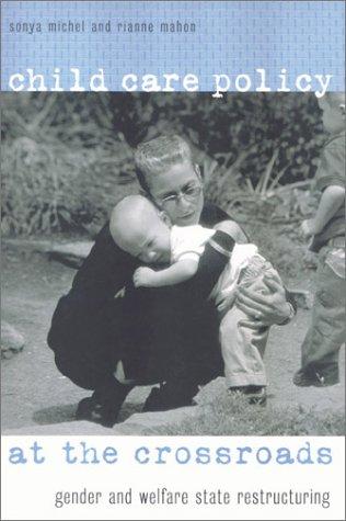 Child Care Policy at the Crossroads: Gender and Welfare State Restructuring