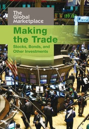 Making the Trade: Stocks, Bonds and other Investments (The Global Marketplace)