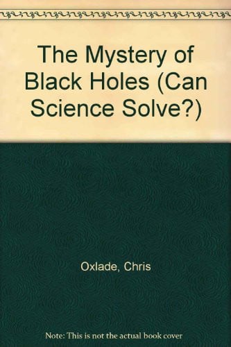 The Mystery of Black Holes (Can Science Solve?)
