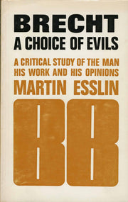 Brecht: A Choice of Evils. A Critical Study of the Man, his Work and his Opinions